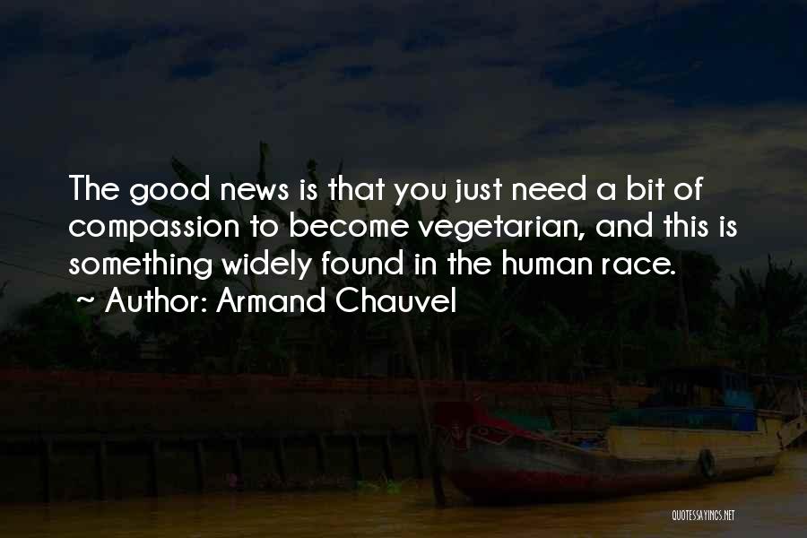 Armand Chauvel Quotes: The Good News Is That You Just Need A Bit Of Compassion To Become Vegetarian, And This Is Something Widely