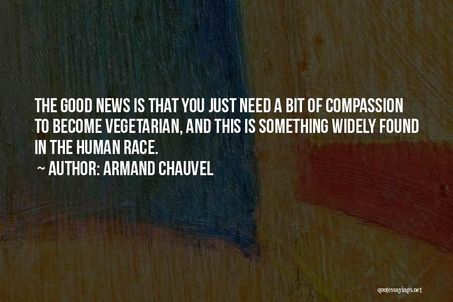 Armand Chauvel Quotes: The Good News Is That You Just Need A Bit Of Compassion To Become Vegetarian, And This Is Something Widely