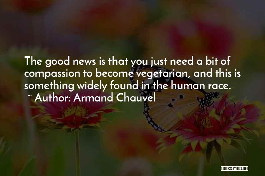 Armand Chauvel Quotes: The Good News Is That You Just Need A Bit Of Compassion To Become Vegetarian, And This Is Something Widely