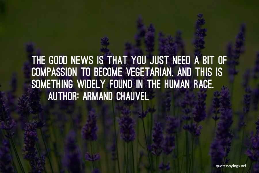 Armand Chauvel Quotes: The Good News Is That You Just Need A Bit Of Compassion To Become Vegetarian, And This Is Something Widely