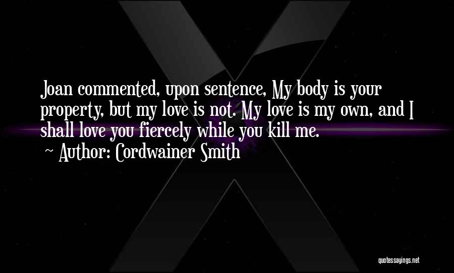 Cordwainer Smith Quotes: Joan Commented, Upon Sentence, My Body Is Your Property, But My Love Is Not. My Love Is My Own, And
