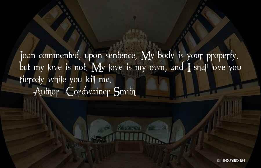 Cordwainer Smith Quotes: Joan Commented, Upon Sentence, My Body Is Your Property, But My Love Is Not. My Love Is My Own, And