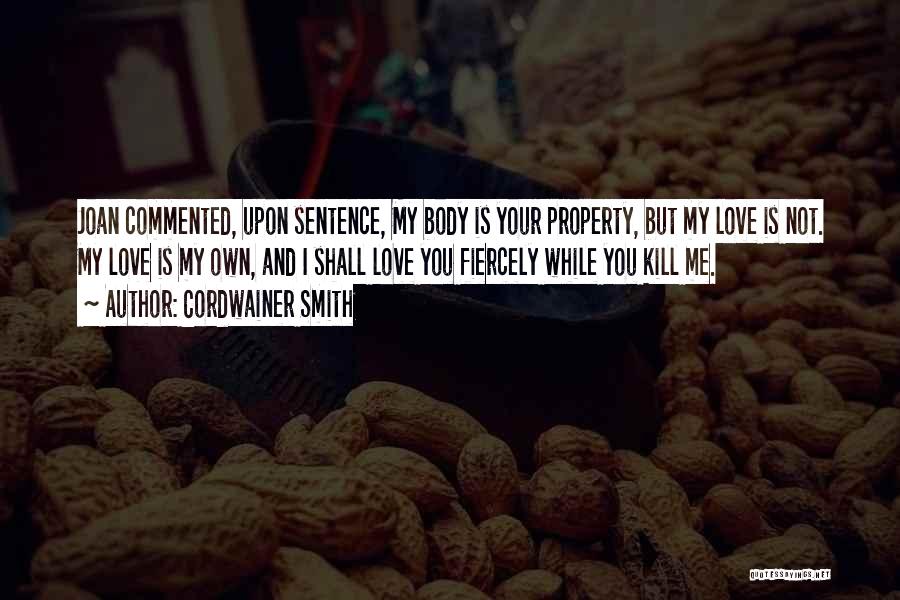Cordwainer Smith Quotes: Joan Commented, Upon Sentence, My Body Is Your Property, But My Love Is Not. My Love Is My Own, And