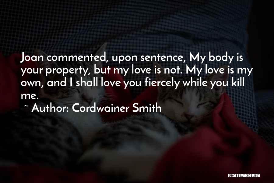 Cordwainer Smith Quotes: Joan Commented, Upon Sentence, My Body Is Your Property, But My Love Is Not. My Love Is My Own, And