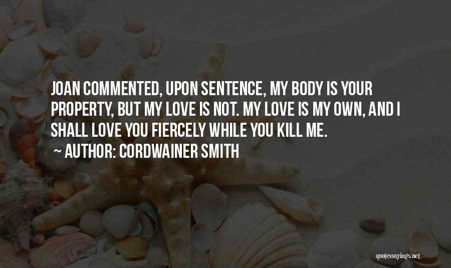 Cordwainer Smith Quotes: Joan Commented, Upon Sentence, My Body Is Your Property, But My Love Is Not. My Love Is My Own, And