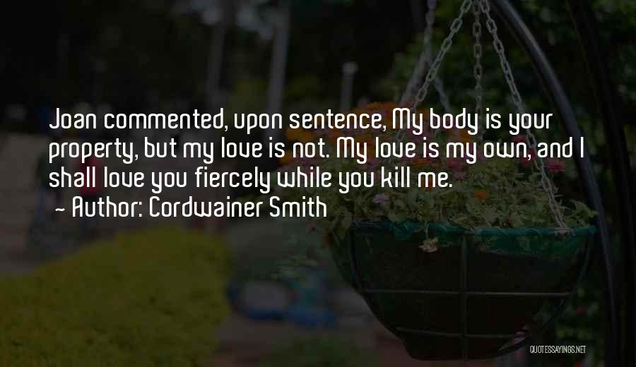 Cordwainer Smith Quotes: Joan Commented, Upon Sentence, My Body Is Your Property, But My Love Is Not. My Love Is My Own, And