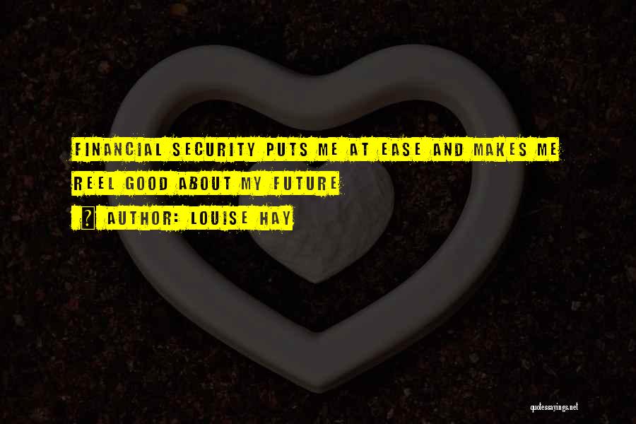 Louise Hay Quotes: Financial Security Puts Me At Ease And Makes Me Reel Good About My Future