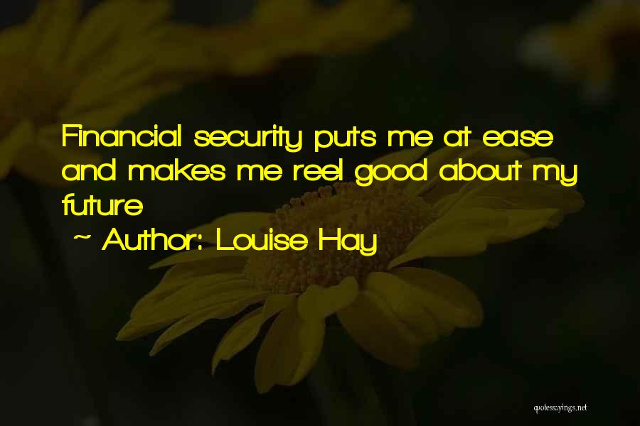 Louise Hay Quotes: Financial Security Puts Me At Ease And Makes Me Reel Good About My Future