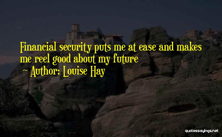 Louise Hay Quotes: Financial Security Puts Me At Ease And Makes Me Reel Good About My Future