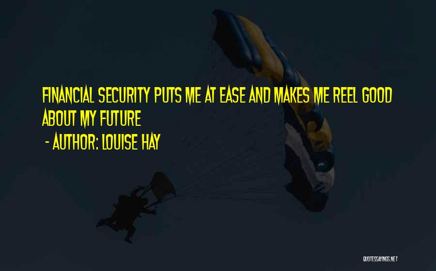 Louise Hay Quotes: Financial Security Puts Me At Ease And Makes Me Reel Good About My Future