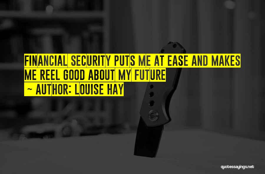 Louise Hay Quotes: Financial Security Puts Me At Ease And Makes Me Reel Good About My Future