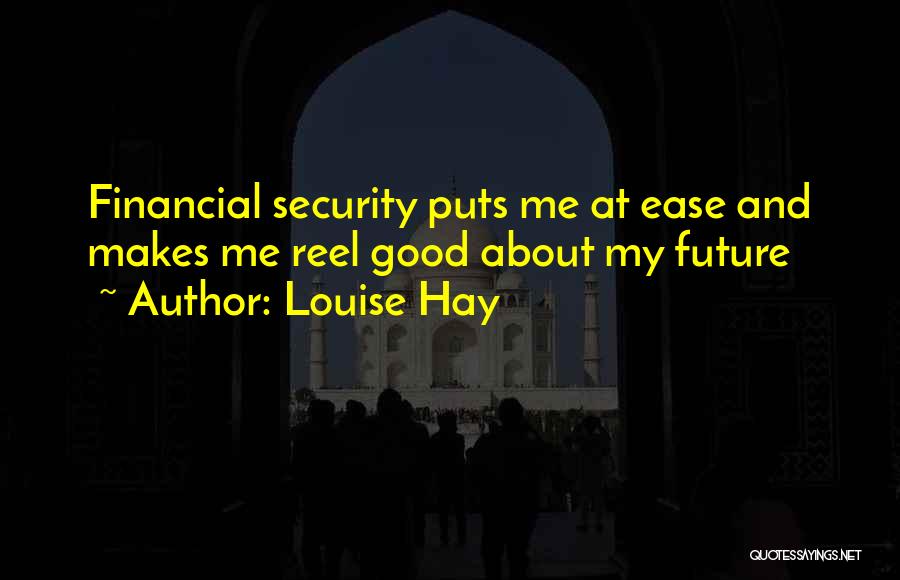 Louise Hay Quotes: Financial Security Puts Me At Ease And Makes Me Reel Good About My Future