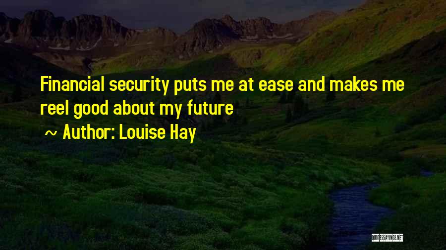 Louise Hay Quotes: Financial Security Puts Me At Ease And Makes Me Reel Good About My Future