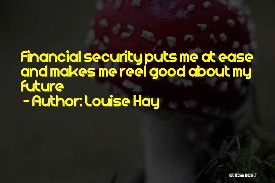 Louise Hay Quotes: Financial Security Puts Me At Ease And Makes Me Reel Good About My Future