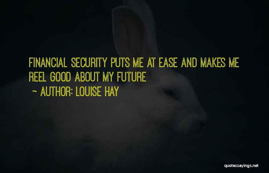 Louise Hay Quotes: Financial Security Puts Me At Ease And Makes Me Reel Good About My Future