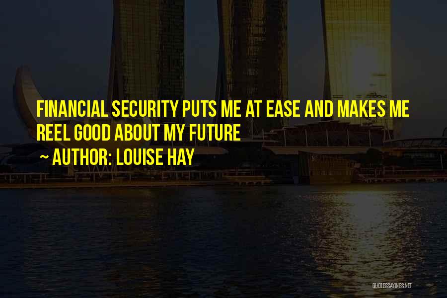 Louise Hay Quotes: Financial Security Puts Me At Ease And Makes Me Reel Good About My Future