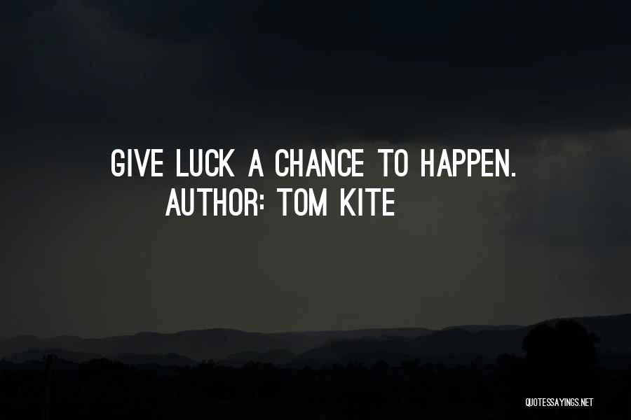 Tom Kite Quotes: Give Luck A Chance To Happen.