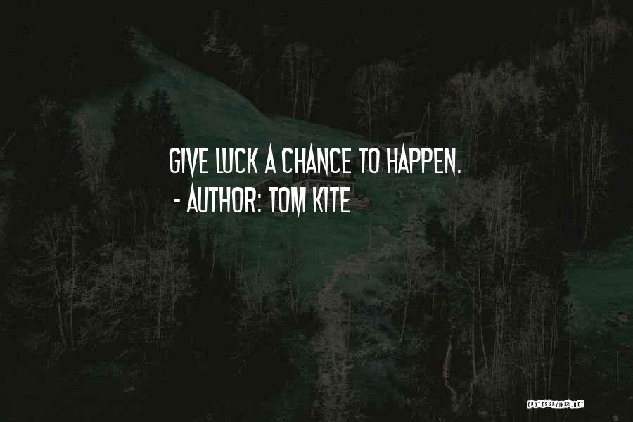 Tom Kite Quotes: Give Luck A Chance To Happen.