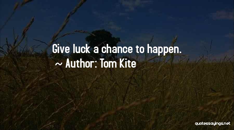 Tom Kite Quotes: Give Luck A Chance To Happen.