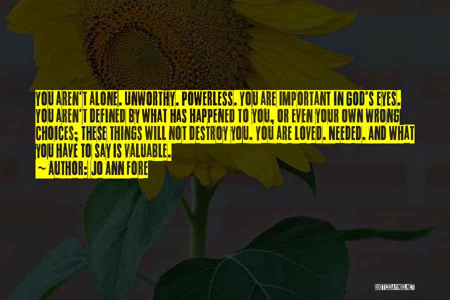 Jo Ann Fore Quotes: You Aren't Alone. Unworthy. Powerless. You Are Important In God's Eyes. You Aren't Defined By What Has Happened To You,