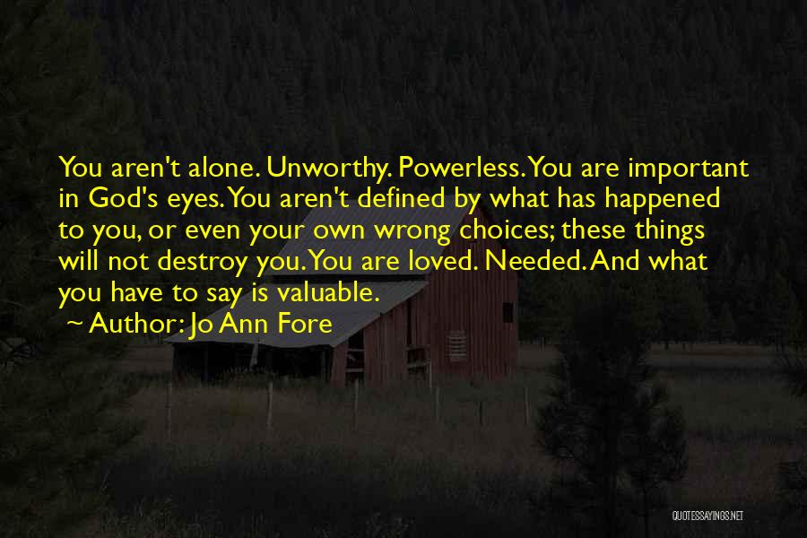 Jo Ann Fore Quotes: You Aren't Alone. Unworthy. Powerless. You Are Important In God's Eyes. You Aren't Defined By What Has Happened To You,