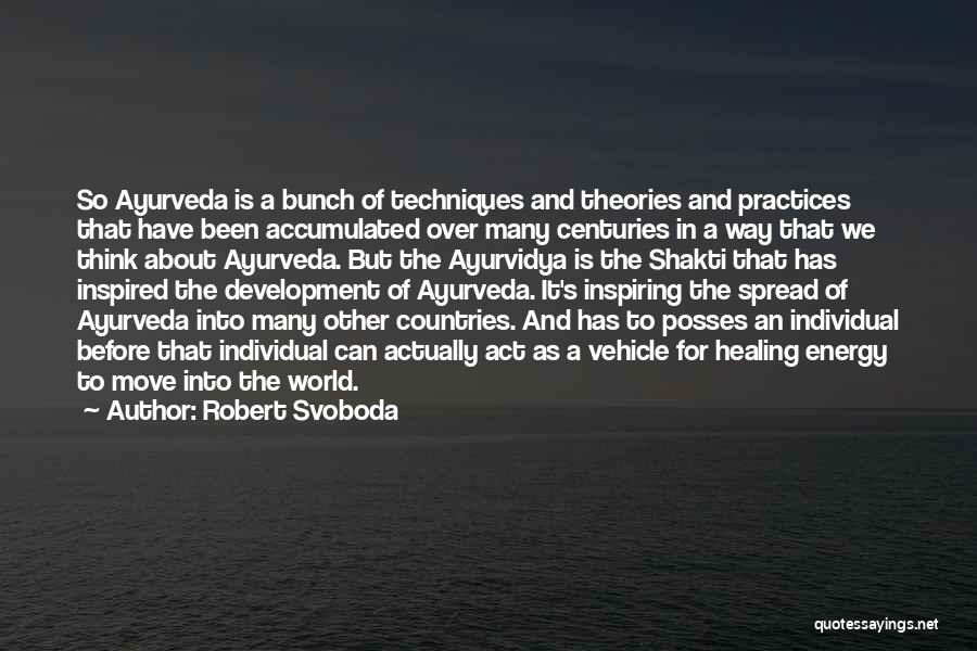 Robert Svoboda Quotes: So Ayurveda Is A Bunch Of Techniques And Theories And Practices That Have Been Accumulated Over Many Centuries In A