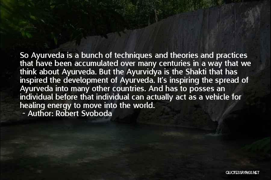 Robert Svoboda Quotes: So Ayurveda Is A Bunch Of Techniques And Theories And Practices That Have Been Accumulated Over Many Centuries In A