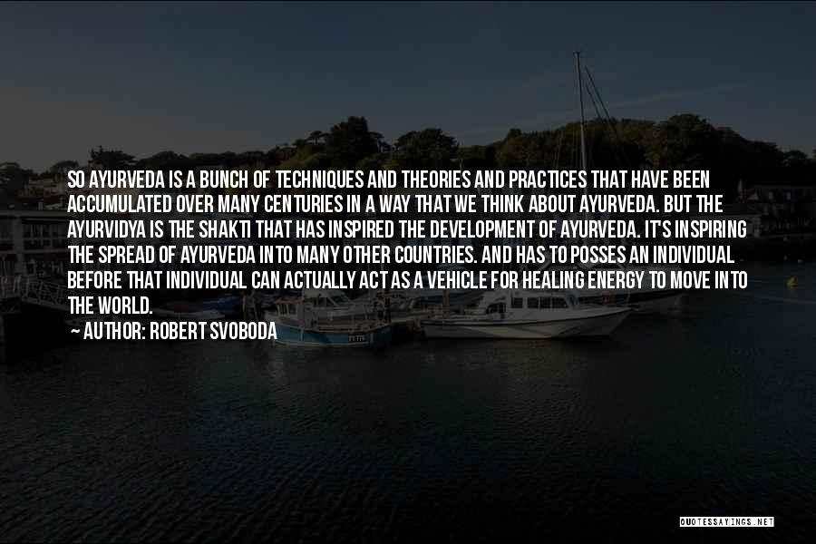 Robert Svoboda Quotes: So Ayurveda Is A Bunch Of Techniques And Theories And Practices That Have Been Accumulated Over Many Centuries In A