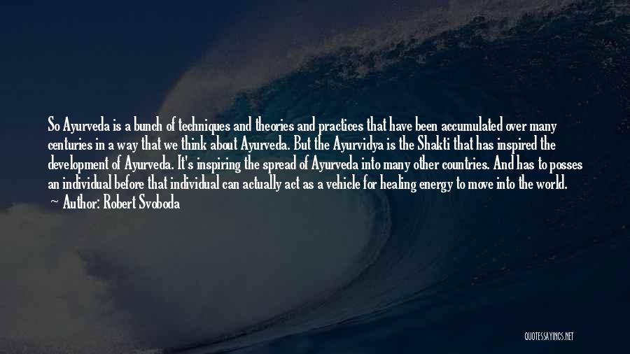 Robert Svoboda Quotes: So Ayurveda Is A Bunch Of Techniques And Theories And Practices That Have Been Accumulated Over Many Centuries In A