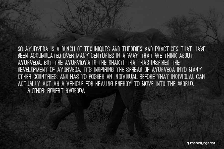 Robert Svoboda Quotes: So Ayurveda Is A Bunch Of Techniques And Theories And Practices That Have Been Accumulated Over Many Centuries In A