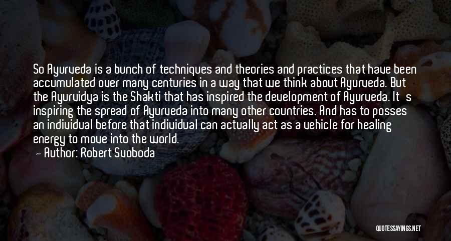 Robert Svoboda Quotes: So Ayurveda Is A Bunch Of Techniques And Theories And Practices That Have Been Accumulated Over Many Centuries In A