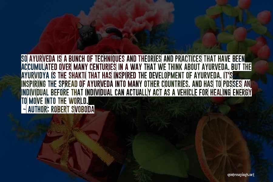 Robert Svoboda Quotes: So Ayurveda Is A Bunch Of Techniques And Theories And Practices That Have Been Accumulated Over Many Centuries In A