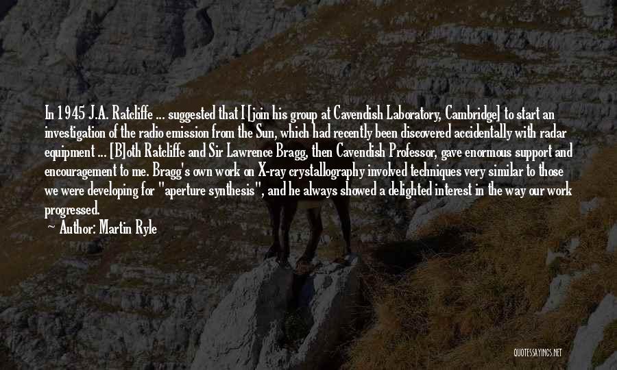 Martin Ryle Quotes: In 1945 J.a. Ratcliffe ... Suggested That I [join His Group At Cavendish Laboratory, Cambridge] To Start An Investigation Of