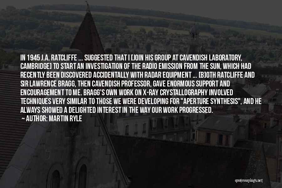 Martin Ryle Quotes: In 1945 J.a. Ratcliffe ... Suggested That I [join His Group At Cavendish Laboratory, Cambridge] To Start An Investigation Of