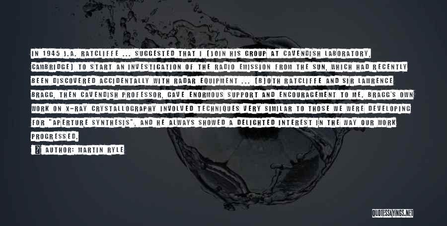Martin Ryle Quotes: In 1945 J.a. Ratcliffe ... Suggested That I [join His Group At Cavendish Laboratory, Cambridge] To Start An Investigation Of