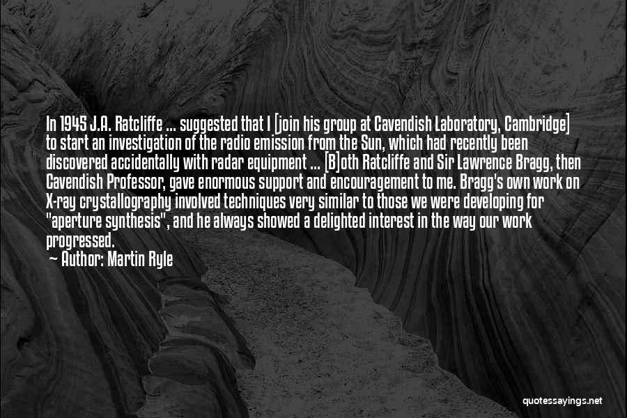 Martin Ryle Quotes: In 1945 J.a. Ratcliffe ... Suggested That I [join His Group At Cavendish Laboratory, Cambridge] To Start An Investigation Of