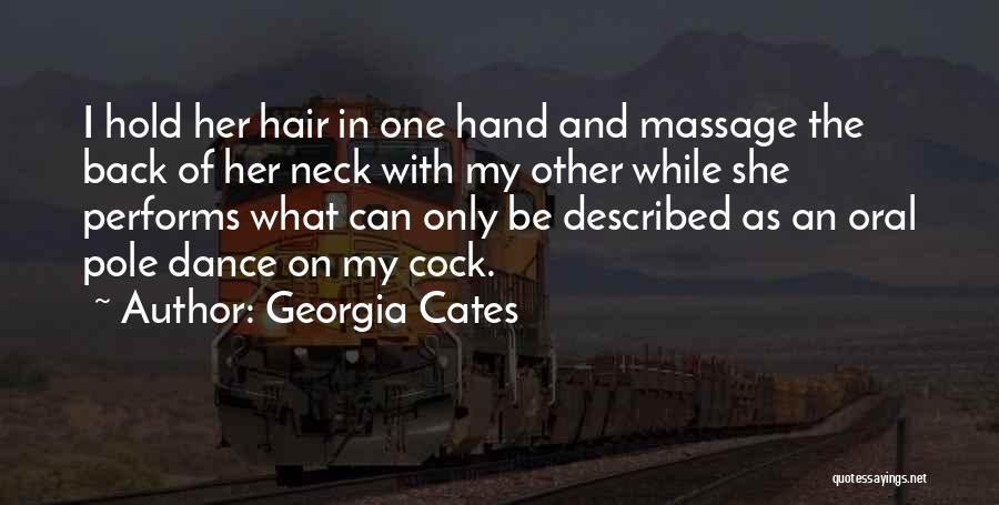 Georgia Cates Quotes: I Hold Her Hair In One Hand And Massage The Back Of Her Neck With My Other While She Performs