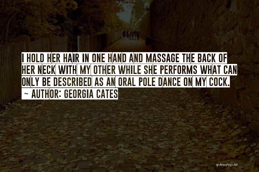 Georgia Cates Quotes: I Hold Her Hair In One Hand And Massage The Back Of Her Neck With My Other While She Performs