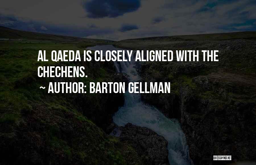 Barton Gellman Quotes: Al Qaeda Is Closely Aligned With The Chechens.