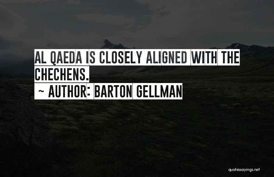 Barton Gellman Quotes: Al Qaeda Is Closely Aligned With The Chechens.