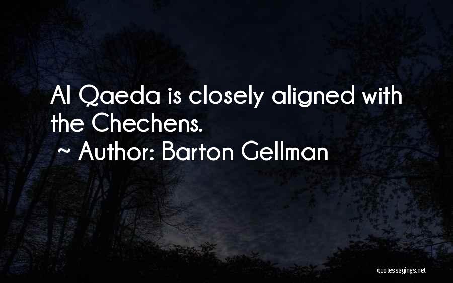 Barton Gellman Quotes: Al Qaeda Is Closely Aligned With The Chechens.