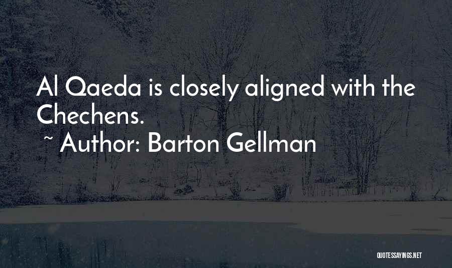 Barton Gellman Quotes: Al Qaeda Is Closely Aligned With The Chechens.