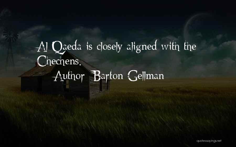 Barton Gellman Quotes: Al Qaeda Is Closely Aligned With The Chechens.