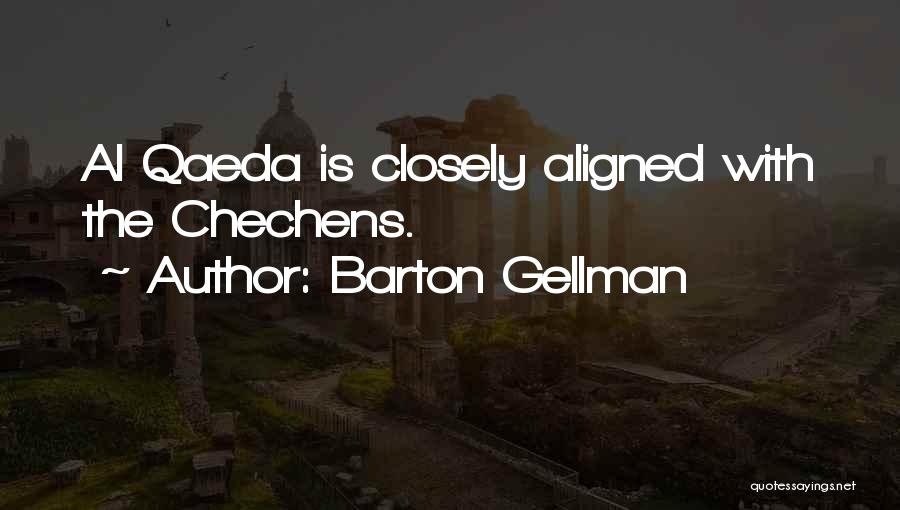 Barton Gellman Quotes: Al Qaeda Is Closely Aligned With The Chechens.