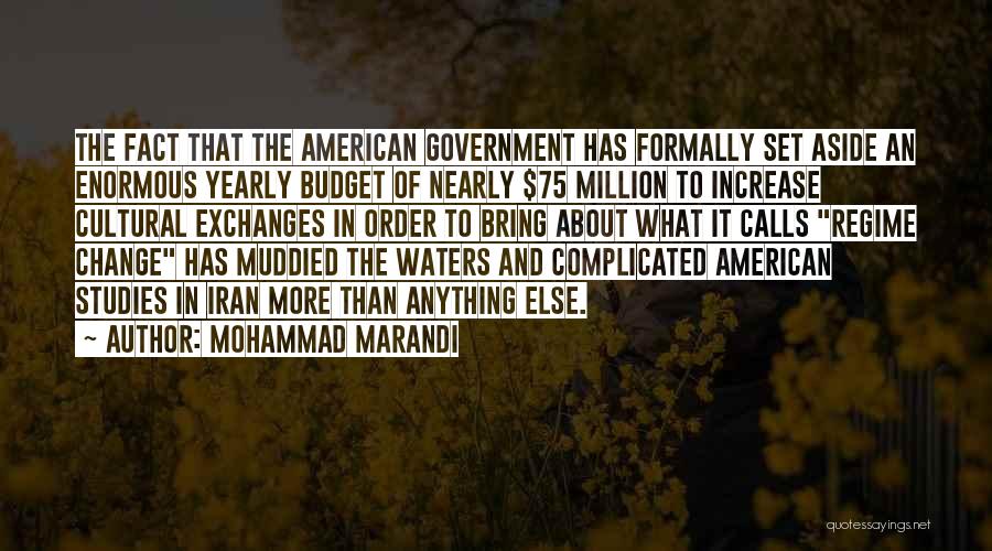 Mohammad Marandi Quotes: The Fact That The American Government Has Formally Set Aside An Enormous Yearly Budget Of Nearly $75 Million To Increase