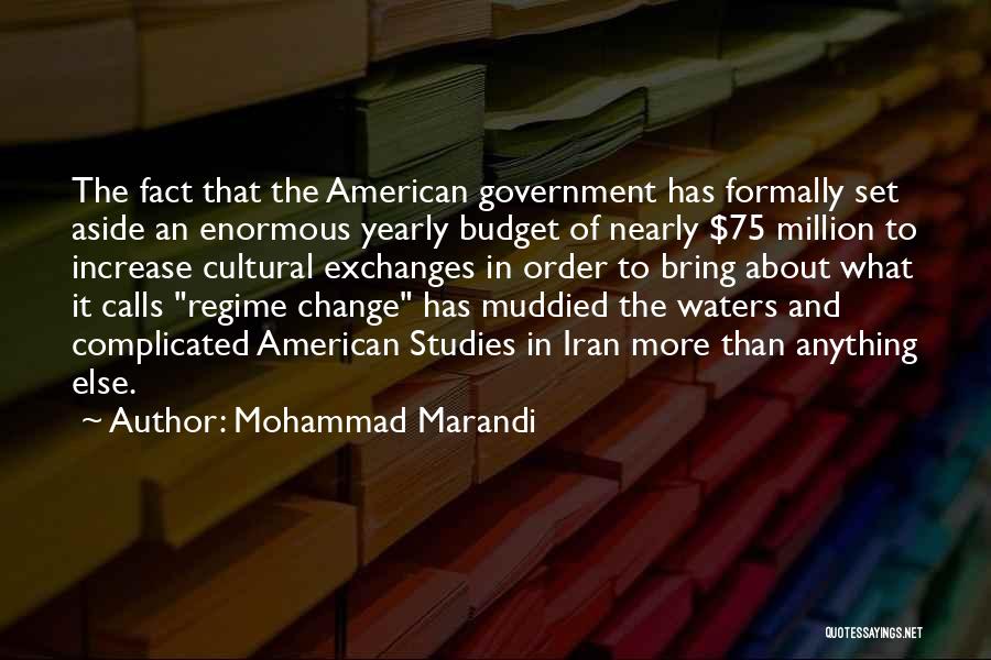 Mohammad Marandi Quotes: The Fact That The American Government Has Formally Set Aside An Enormous Yearly Budget Of Nearly $75 Million To Increase