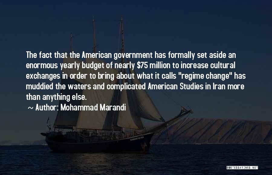 Mohammad Marandi Quotes: The Fact That The American Government Has Formally Set Aside An Enormous Yearly Budget Of Nearly $75 Million To Increase