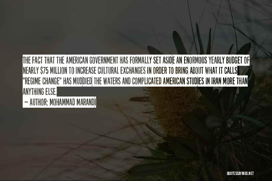 Mohammad Marandi Quotes: The Fact That The American Government Has Formally Set Aside An Enormous Yearly Budget Of Nearly $75 Million To Increase