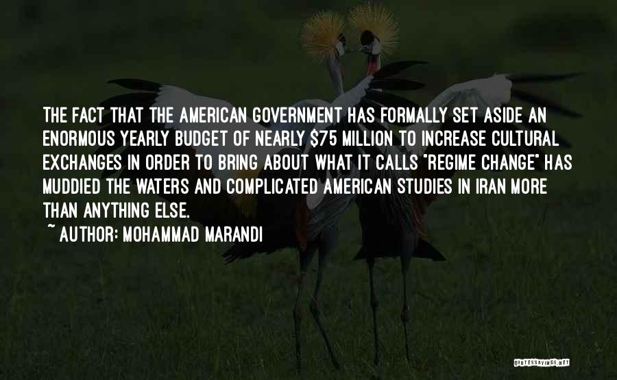 Mohammad Marandi Quotes: The Fact That The American Government Has Formally Set Aside An Enormous Yearly Budget Of Nearly $75 Million To Increase