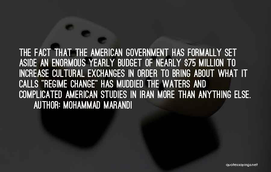 Mohammad Marandi Quotes: The Fact That The American Government Has Formally Set Aside An Enormous Yearly Budget Of Nearly $75 Million To Increase